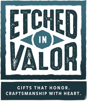 Etched in Valor - Gifts that Honor, Craftsmanship with Heart